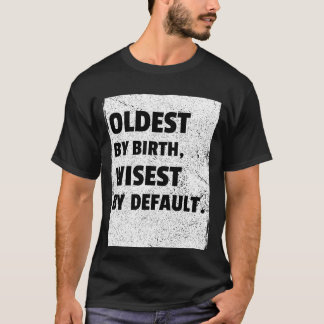 The eldest is wisest by default T-Shirt