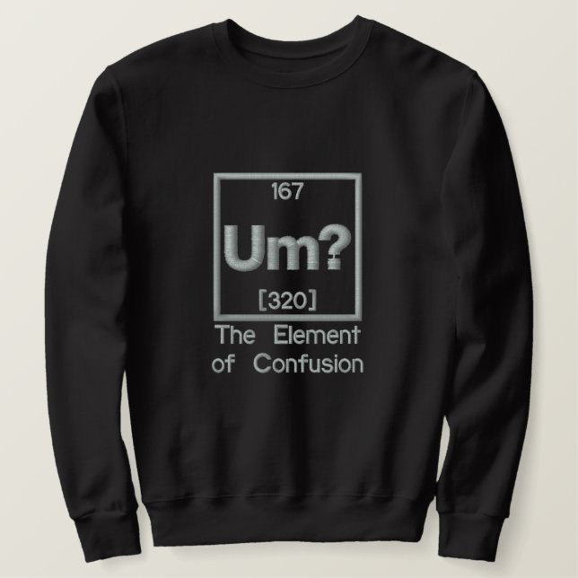 The Element of Confusion Embroidery Embroidered Sweatshirt (Design Front)