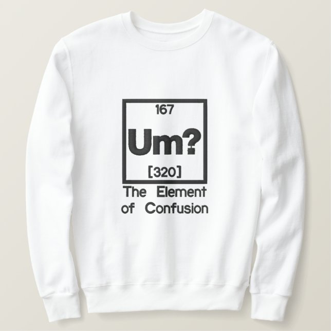 The Element of Confusion Embroidery Embroidered Sweatshirt (Design Front)