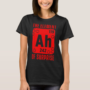 The Element Of Surprise Ah Science Chemistry Teach T-Shirt