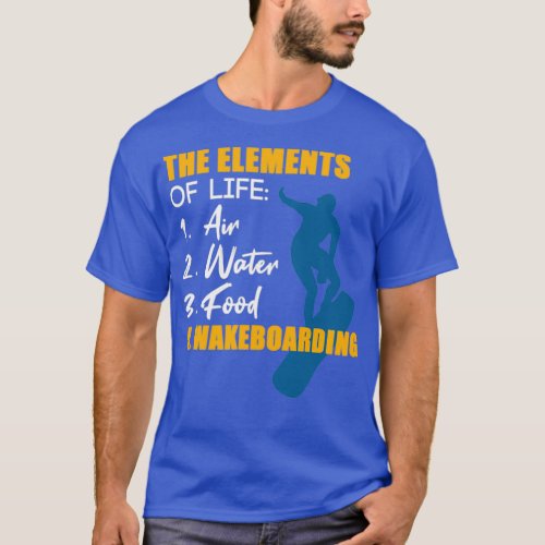 The Elements of Life for a Wakeboarder T_Shirt