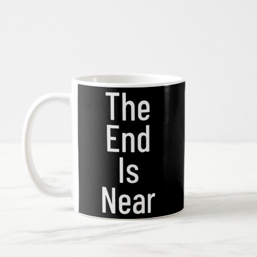 The End Is Near Coffee Mug