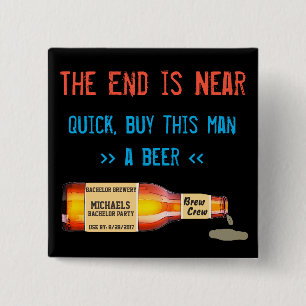 The End is Near, Quick, Buy this Man a Beer Button