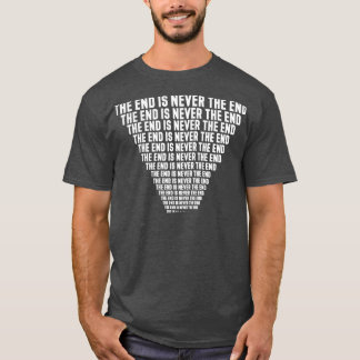 The end is never the end repeating forever T-Shirt