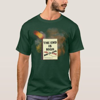 The End Is Nigh Shirt by ChiaPetRescue at Zazzle