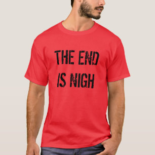THE END IS NIGH T-Shirt