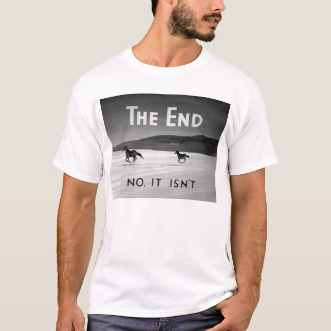 The End (No, It Isn't) T-Shirt (Front)