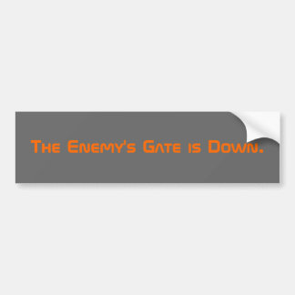 The Enemy's Gate is Down. Bumper Sticker