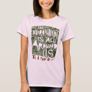 The ENVIRONMENT is All Around US Be a Part of It! T-Shirt
