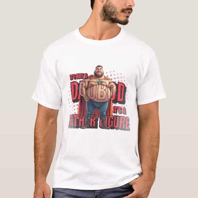 The Epic Father Figure: Beyond the Dad Bod! T-Shirt (Front)