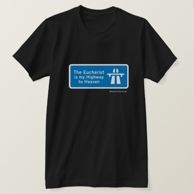 THE EUCHARIST IS MY HIGHWAY TO HEAVEN T-Shirt (Design Front)