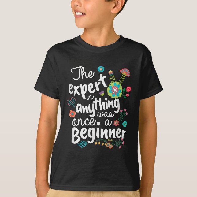 The Expert In Anything Was Once A Beginner Motivat T-Shirt (Front)