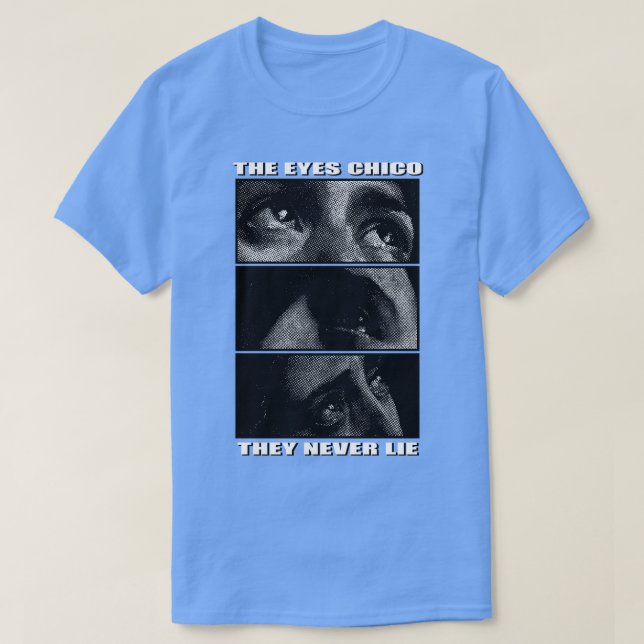 the eyes chico they never lie T-Shirt (Design Front)