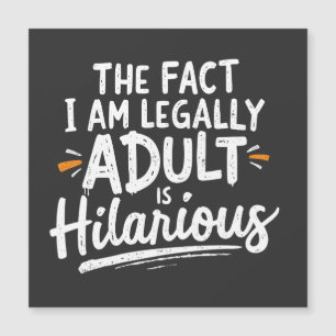 The Fact That I am Legally An Adult is hilarious: