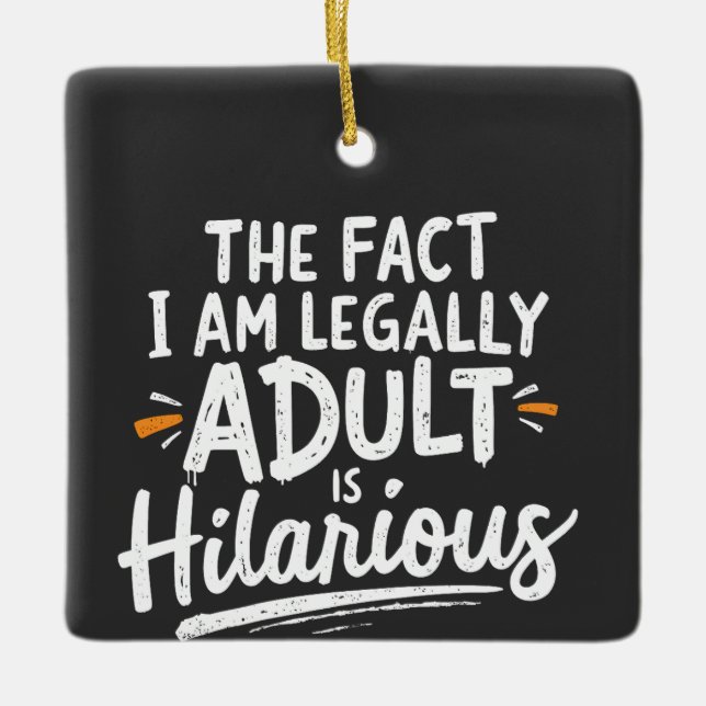 The Fact That I am Legally An Adult is hilarious:  Ceramic Ornament (Front)