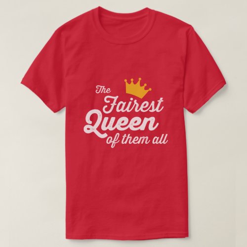 THE FAIREST QUEEN OF THEM ALL T_Shirt