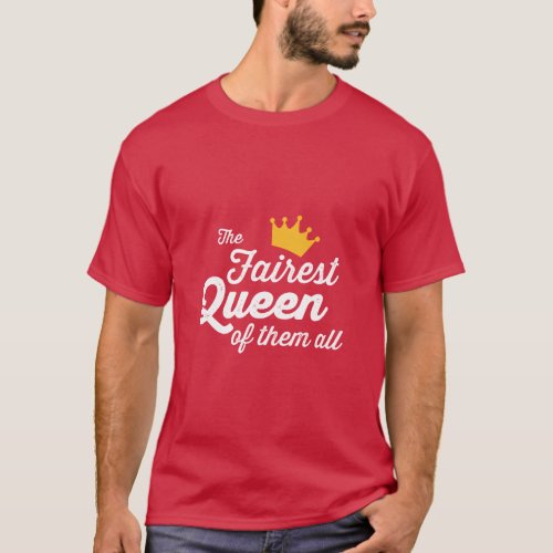 THE FAIREST QUEEN OF THEM ALL  T_Shirt