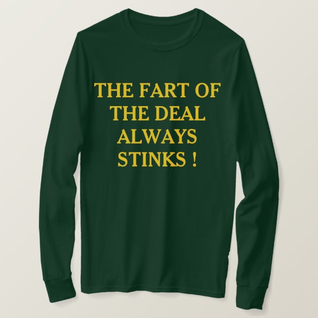 THE FART OF THE DEAL ALWAYS STINKS ! -  T-Shirt (Design Front)