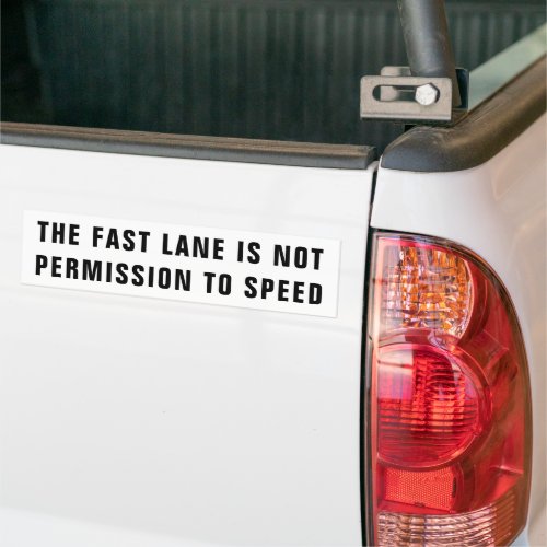 The Fast Lane is Not Permission To Speed Bumper St Bumper Sticker