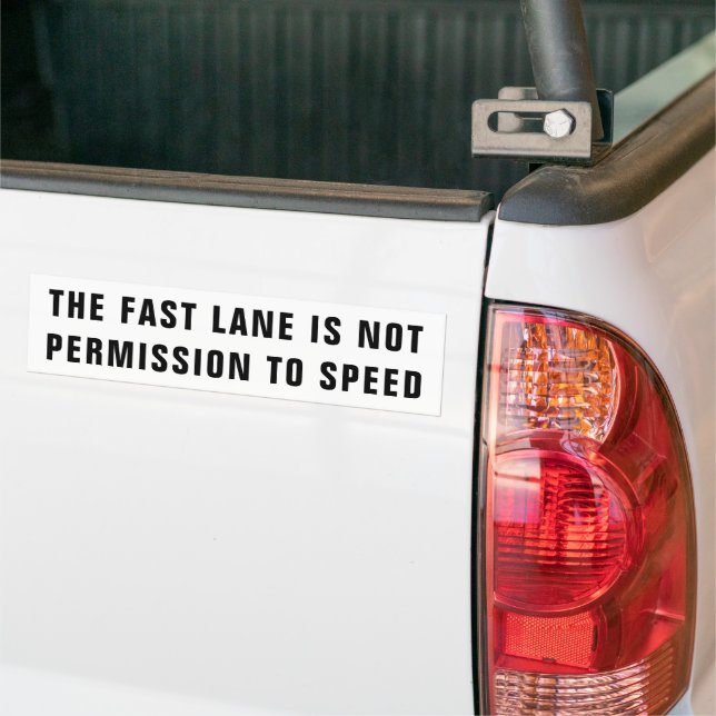 The Fast Lane is Not Permission To Speed Bumper St Sticker (On Truck)