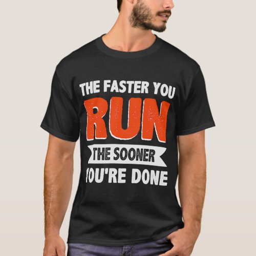 The Faster You Run The Sooner Youre Done Triathlo T_Shirt