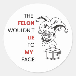 The Felon Wouldn't Lie to MY Face! Sticker