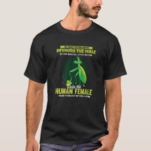 The Female Praying Mantis Devours  Men Praying Man T-Shirt