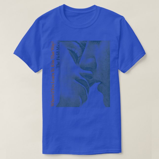 The Field Mice Whered You Learn To Kiss That Way T-Shirt (Design Front)