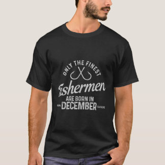 The Finest Fishermen Are Born In December Fishing  T-Shirt