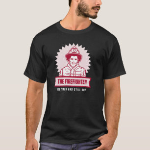 THE FIREFIGHTER RETIRED AND STILL HOT T-Shirt