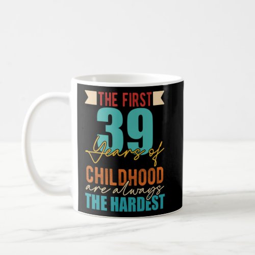 The First 39 Years of Childhoo Coffee Mug