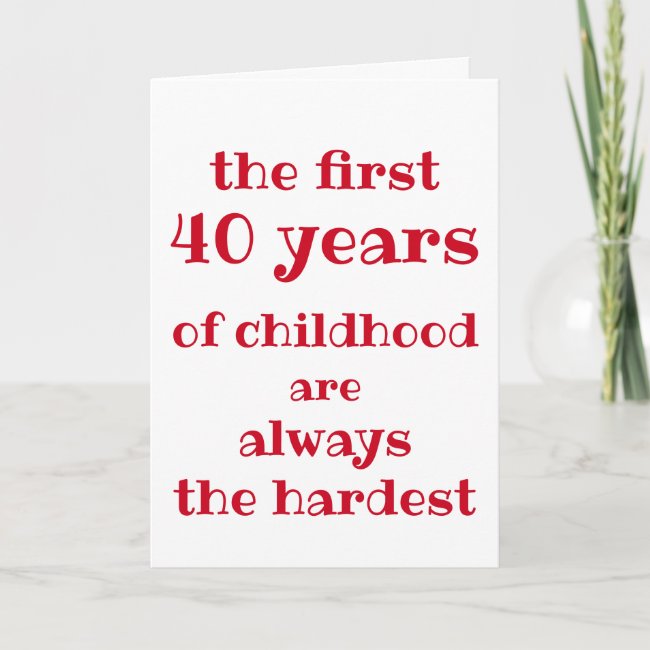 The First 40 years of Childhood are the Hardest