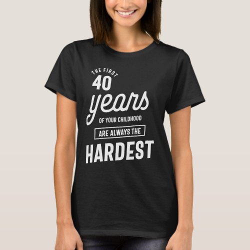 The First 40 Years of Your Childhood are Always Th T_Shirt