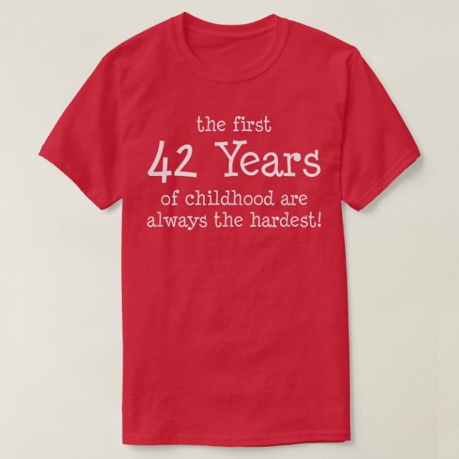 The First 42 Years Of Childhood Are Always The Har T-Shirt (Design Front)