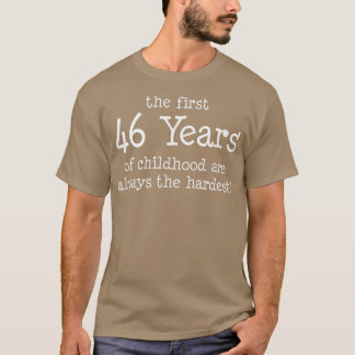 The First 46 Years Of Childhood Are Always The Har T-Shirt