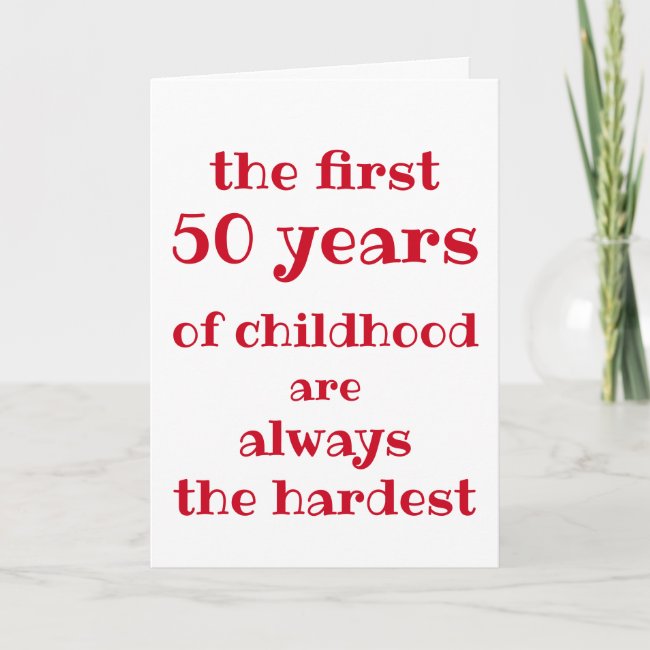 The First 50 years of Childhood are the Hardest