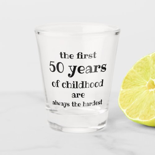 The First 50 years of Childhood are the Hardest  Shot Glass