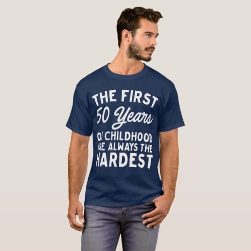 The First 50 Years Of Childhood Are The Hardest T_Shirt