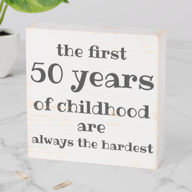 The First 50 years of Childhood are the Hardest Wooden Box Sign (In Situ Horizontal)