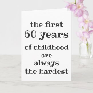 The First 60 years of Childhood are the Hardest Card