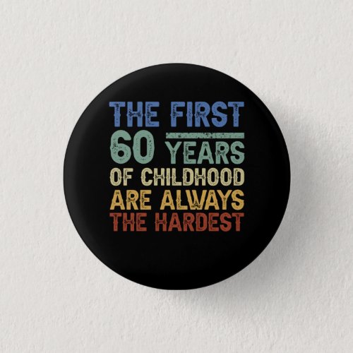 The First 60 Years Old Of Childhood Are Always The Button