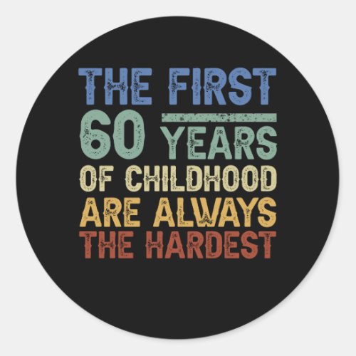 The First 60 Years Old Of Childhood Are Always The Classic Round Sticker