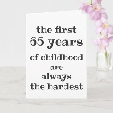 The First 65 years of Childhood are the Hardest 