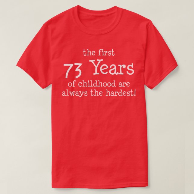 The First 73 Years Of Childhood Are Always The Har T-Shirt (Design Front)