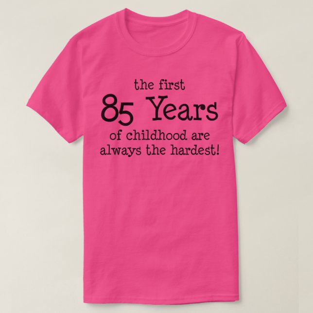The First 85 Years Of Childhood Are Always The Har T-Shirt (Design Front)