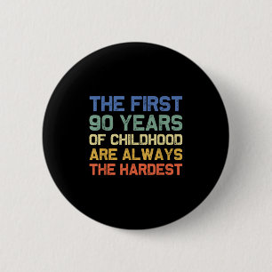 The First 90 Years Childhood Hardest Old 90th Birt Button