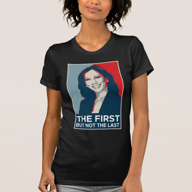 The First But Not The Last Kamala Harris T-Shirt (Front)