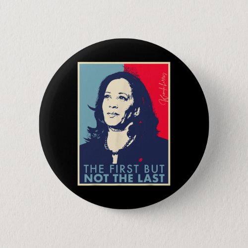 The First But Not The Last Kamala Harris Vp Vice P Button