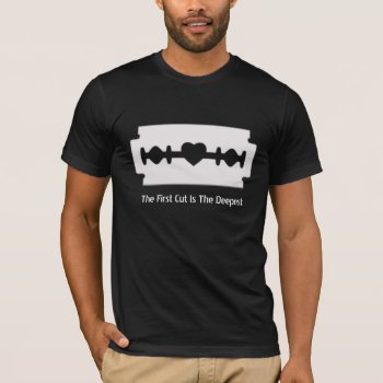The First Cut Is The Deepest - Shirt by IBadishi_Digital_Art at Zazzle