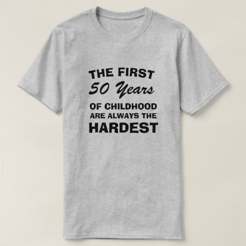 THE FIRST FIFTY YEARS OF CHILDHOOD ARE THE HARDEST T_Shirt